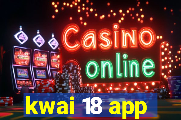 kwai 18 app